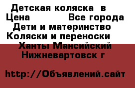 Детская коляска 3в1. › Цена ­ 6 500 - Все города Дети и материнство » Коляски и переноски   . Ханты-Мансийский,Нижневартовск г.